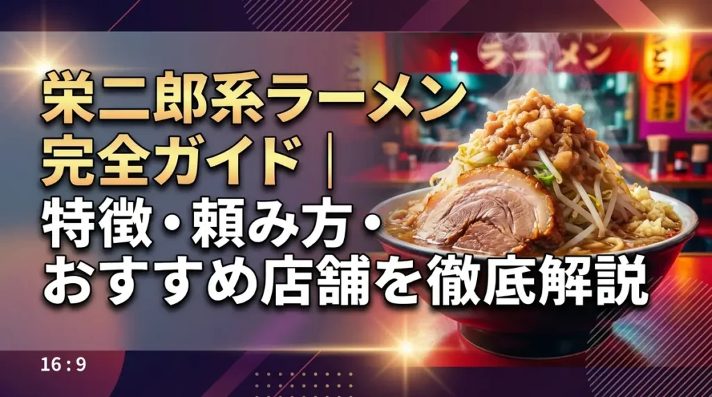 栄二郎系ラーメン完全ガイド｜特徴・頼み方・おすすめ店舗を徹底解説