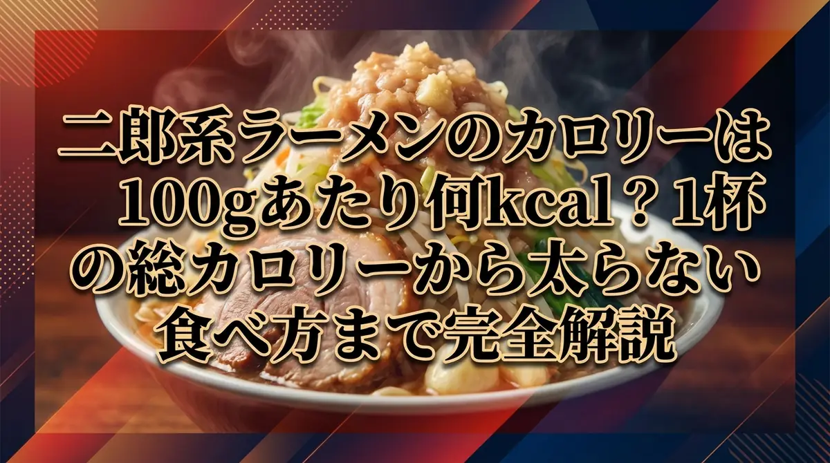 二郎系ラーメンのカロリーは100gあたり何kcal?1杯の総カロリーから太らない食べ方まで完全解説