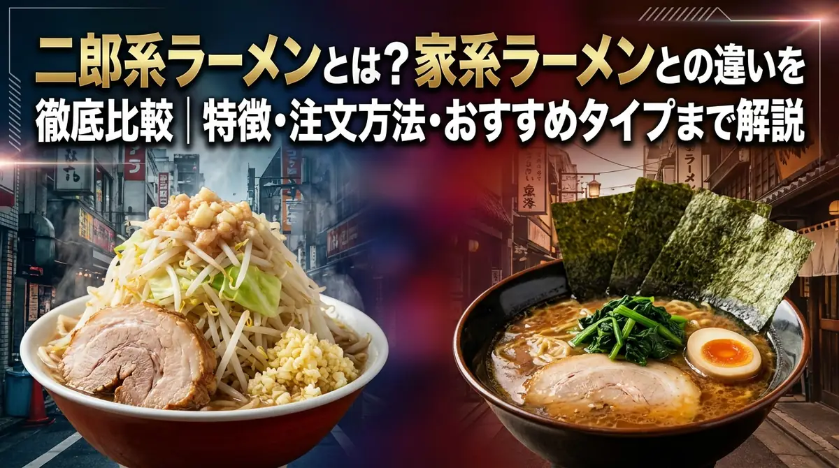 二郎系ラーメンとは？家系ラーメンとの違いを徹底比較｜特徴・注文方法・おすすめタイプまで解説