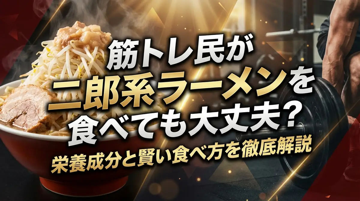 筋トレ民が二郎系ラーメンを食べても大丈夫?栄養成分と賢い食べ方を徹底解説