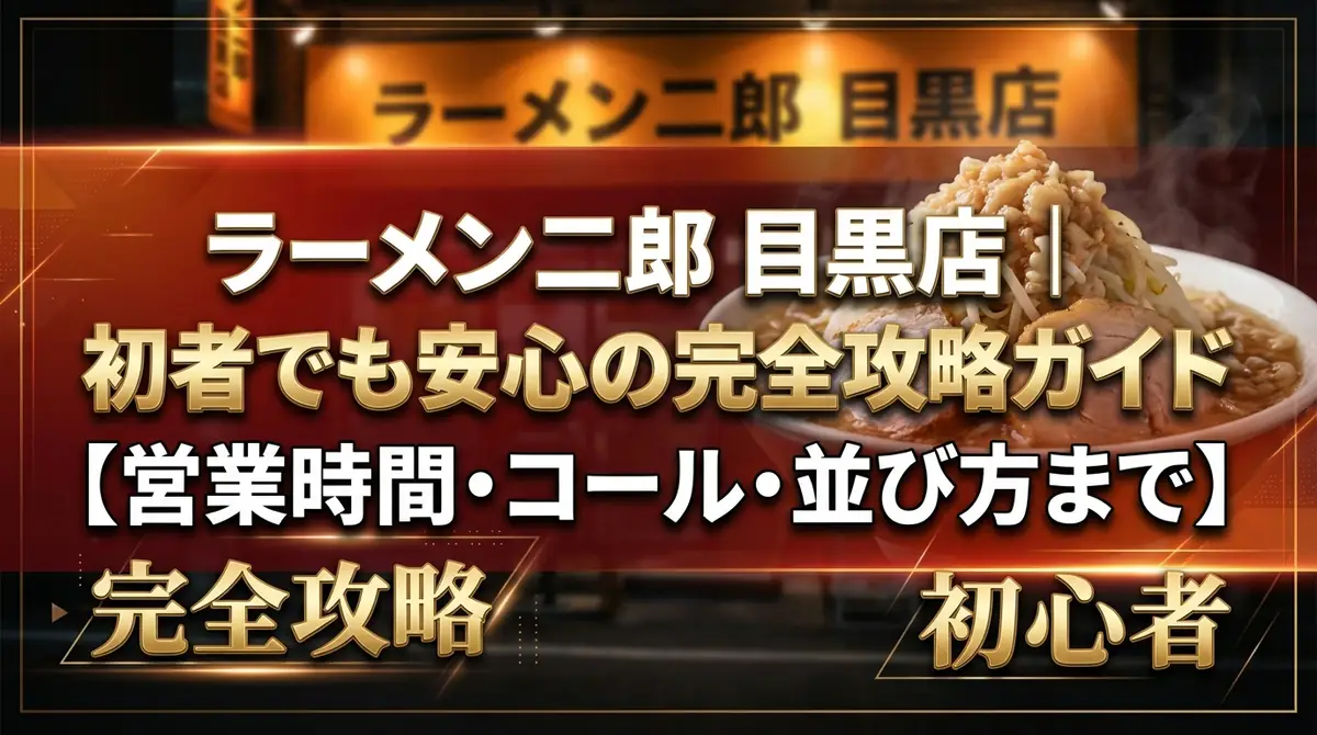 ラーメン二郎 目黒店|初心者でも安心の完全攻略ガイド【営業時間・コール・並び方まで】